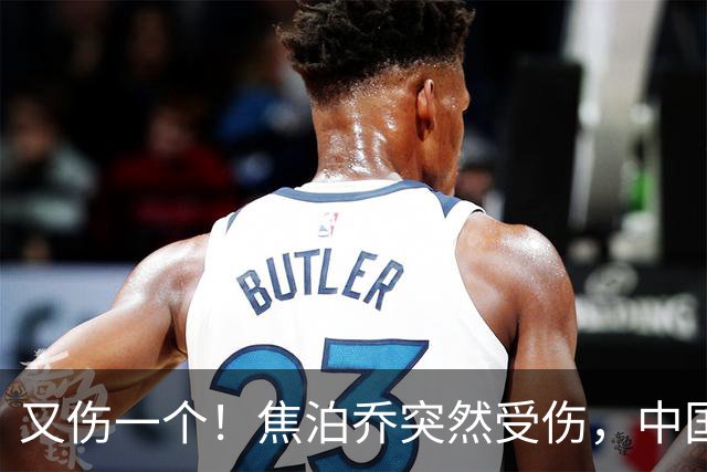 又伤一个!焦泊乔突然受伤,中国男篮名单或被迫调整,郭士强遇上新难题