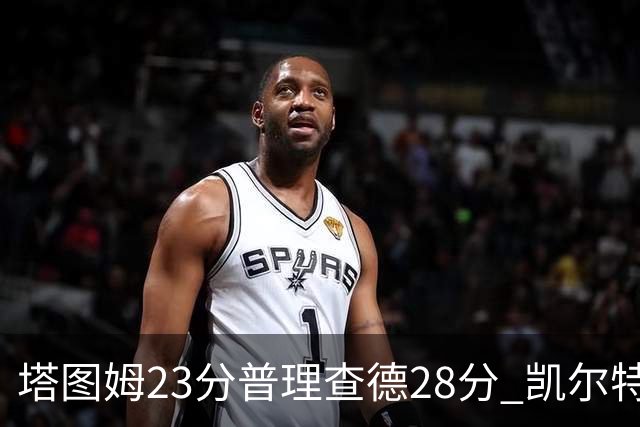 塔图姆23分普理查德28分 凯尔特人狂胜公牛