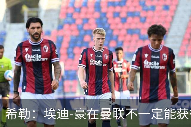 希勒：埃迪-豪在曼联不一定能获得权力；曼联的运营糟糕透顶