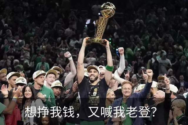 想挣我钱，又喊我老登？