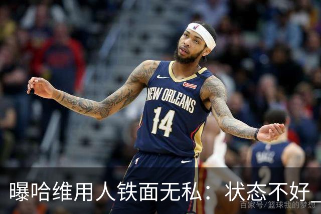 曝哈维用人铁面无私：状态不好 好友也不能上场