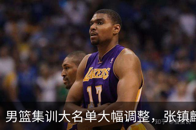 男篮集训大名单大幅调整,张镇麟单场五分引争议