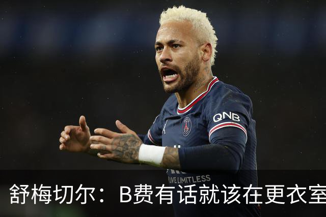 舒梅切尔：B费有话就该在更衣室说，当年连坎通纳都不能越线