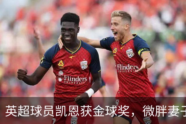 英超球员凯恩获金球奖,微胖妻子穿搭低调,资产10亿却安心养四孩