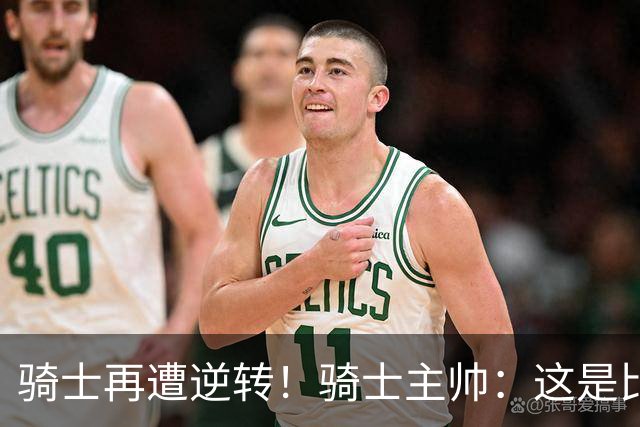 骑士再遭逆转！骑士主帅：这是比赛一部分 我们还没打出精彩比赛