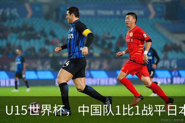 U15世界杯,中国队1比1战平日本,1胜1平保持不败