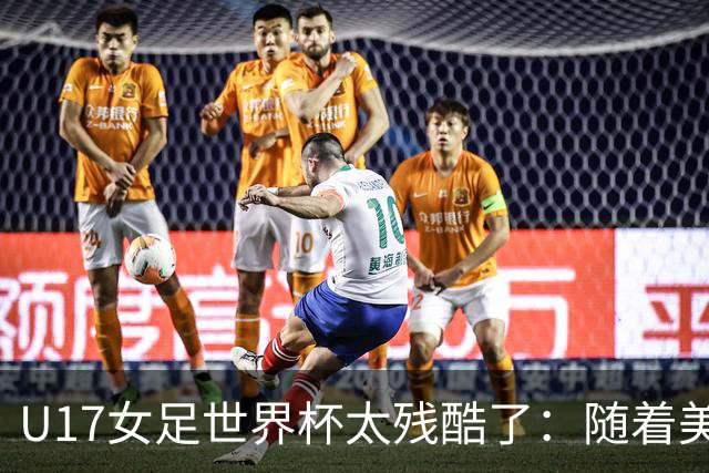 U17女足世界杯太残酷了：随着美国2-1，欧洲球队全军覆没